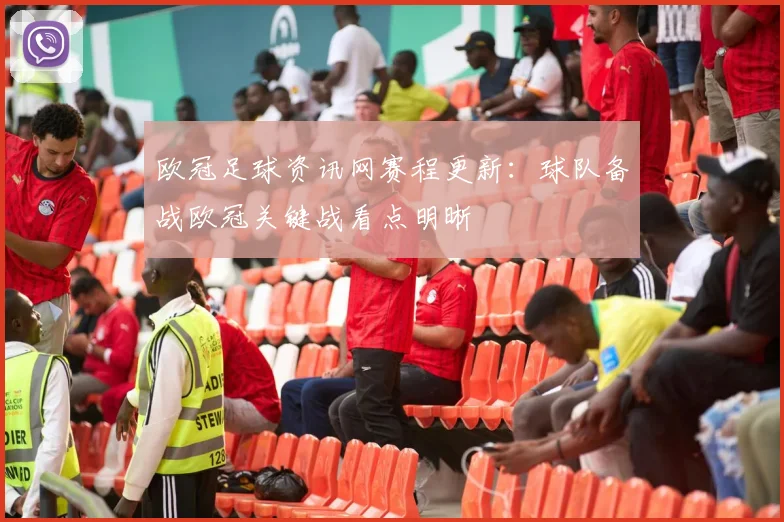 欧冠足球资讯网赛程更新：球队备战欧冠关键战看点明晰