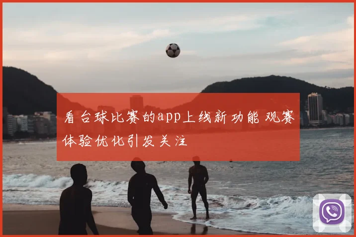 看台球比赛的app上线新功能 观赛体验优化引发关注