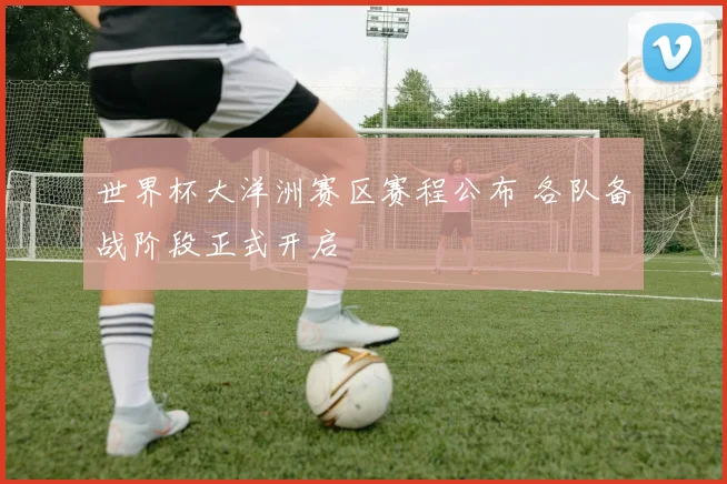 世界杯大洋洲赛区赛程公布 各队备战阶段正式开启