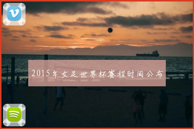 2015年女足世界杯赛程时间公布