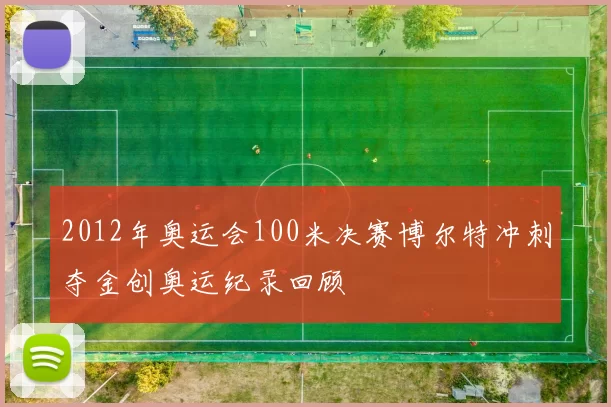 2012年奥运会100米决赛博尔特冲刺夺金创奥运纪录回顾