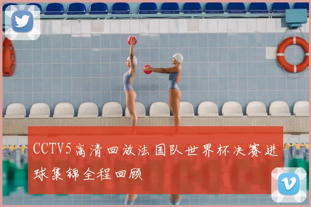 CCTV5高清回放法国队世界杯决赛进球集锦全程回顾