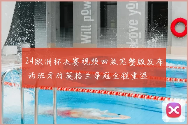 24欧洲杯决赛视频回放完整版发布 西班牙对英格兰争冠全程重温