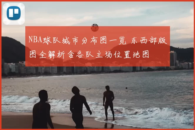 NBA球队城市分布图一览 东西部版图全解析含各队主场位置地图