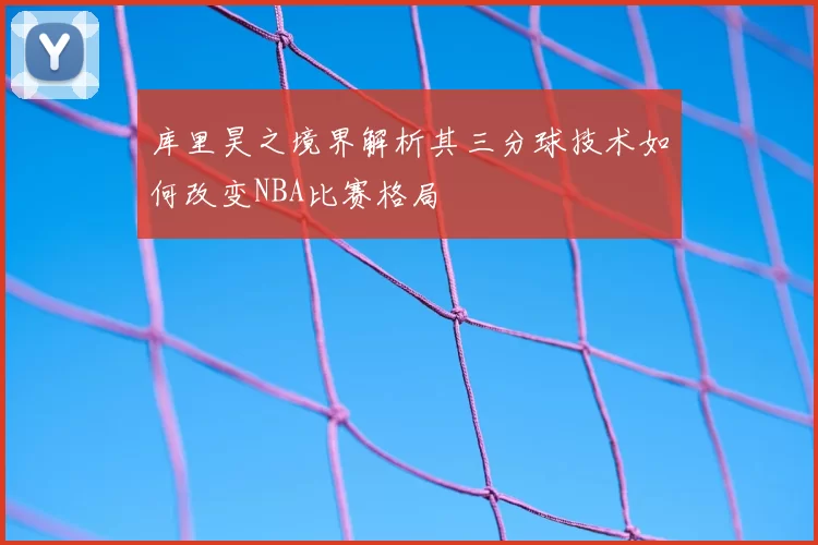 库里昊之境界解析其三分球技术如何改变NBA比赛格局