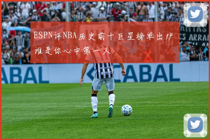 ESPN评NBA历史前十巨星榜单出炉 谁是你心中第一人